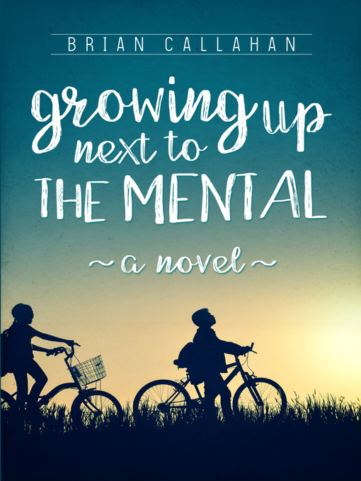 Title details for Growing Up Next to the Mental by Brian Callahan - Available